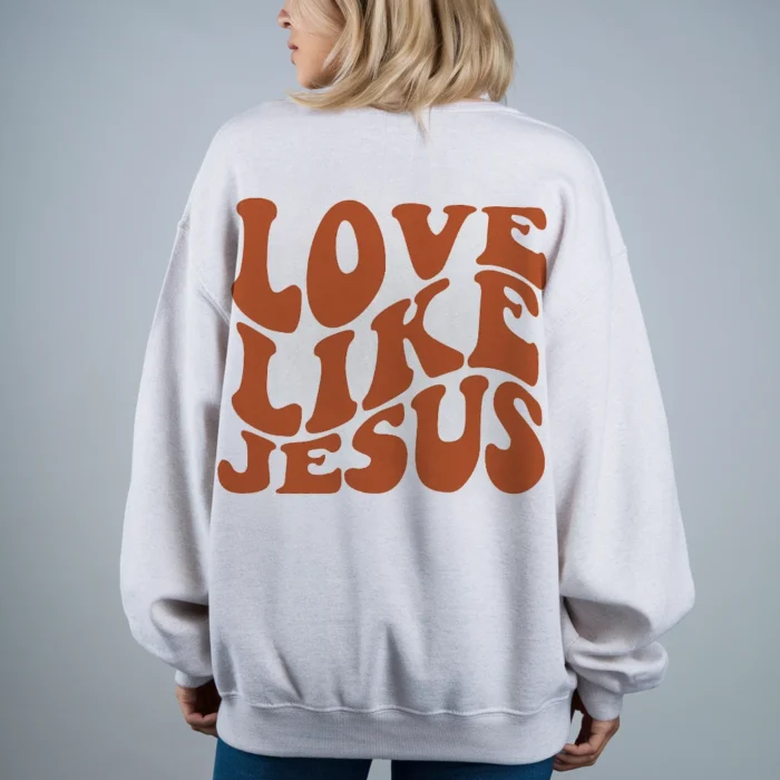 Love Like Jesus Sweatshirt Faith Love and Comfort Combined White