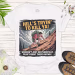 Hill’s Tryin’ to Kill Ya! — Funny Adventure Tee - white