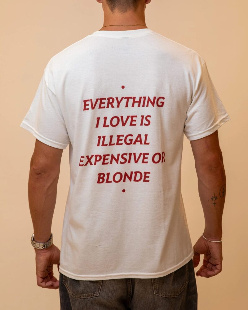 EVERYTHING I LOVE IS ILLEGAL, EXPENSIVE OR BLONDE - White