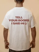 TELL YOUR BOOBS I SAID HI) - white