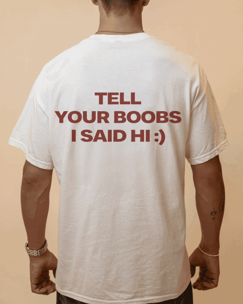 TELL YOUR BOOBS I SAID HI ) - White