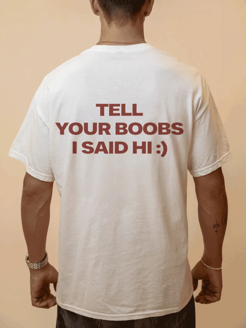 TELL YOUR BOOBS I SAID HI) - white