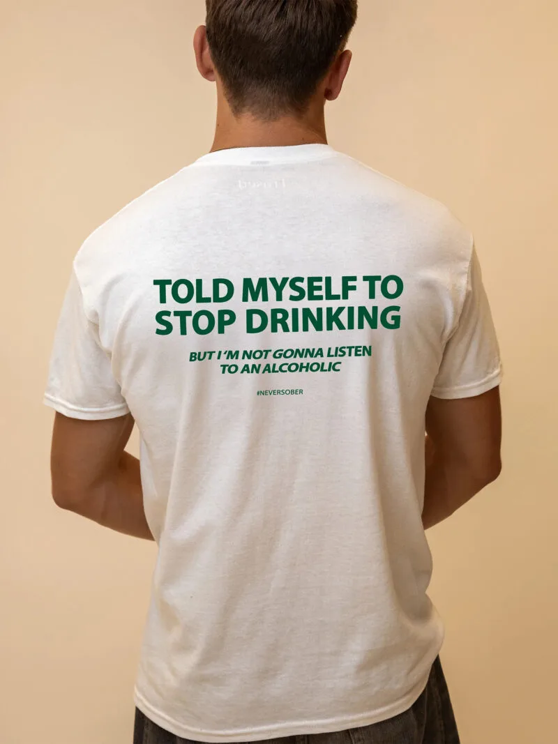 TOLD MYSELF TO STOP DRINKING. BUT I'M NOT GONNA LISTEN TO AN ALCOHOLIC