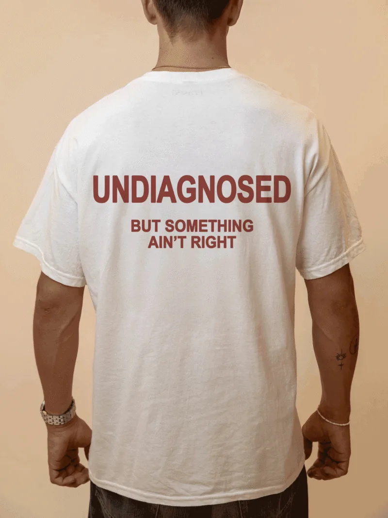 UNDIAGNOSED BUT SOMETHING AIN'T RIGHT - white