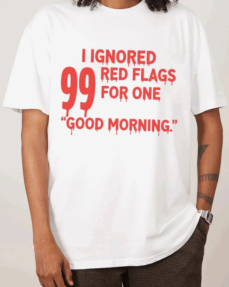 I-IGNORED-99-RED-FLAGS-FOR-ONE-‘GOOD-MORNING.’-white