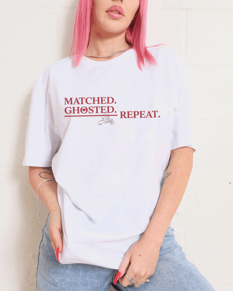 MATCHED. GHOSTED. REPEAT.