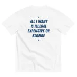 ALL I WANT IS ILLEGAL EXPENSIVE OR BLONDE - white (2)