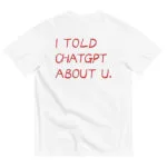 I TOLD CHATGPT ABOUT U. - white