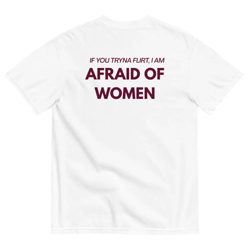 IF YOU TRYNA FLIRT. I AM AFRAID OF WOMEN - White