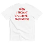 SORRY I THOUGHT EYE CONTACT WAS ENOUGH