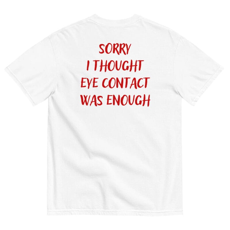 SORRY I THOUGHT EYE CONTACT WAS ENOUGH