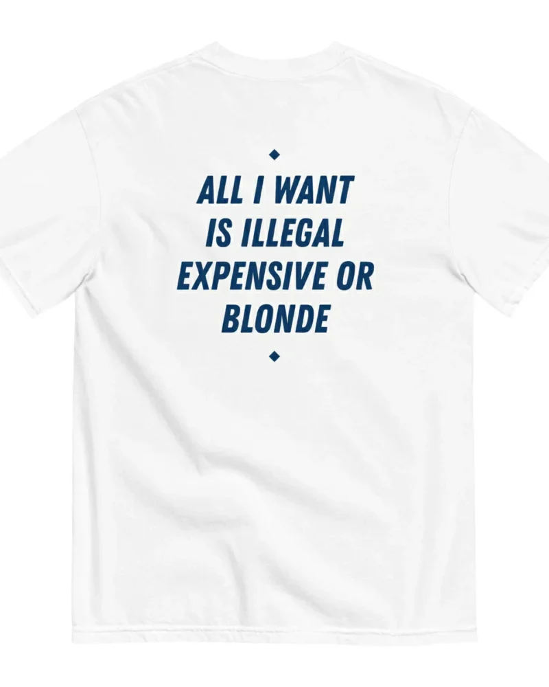 ALL I WANT IS ILLEGAL EXPENSIVE OR BLONDE - White