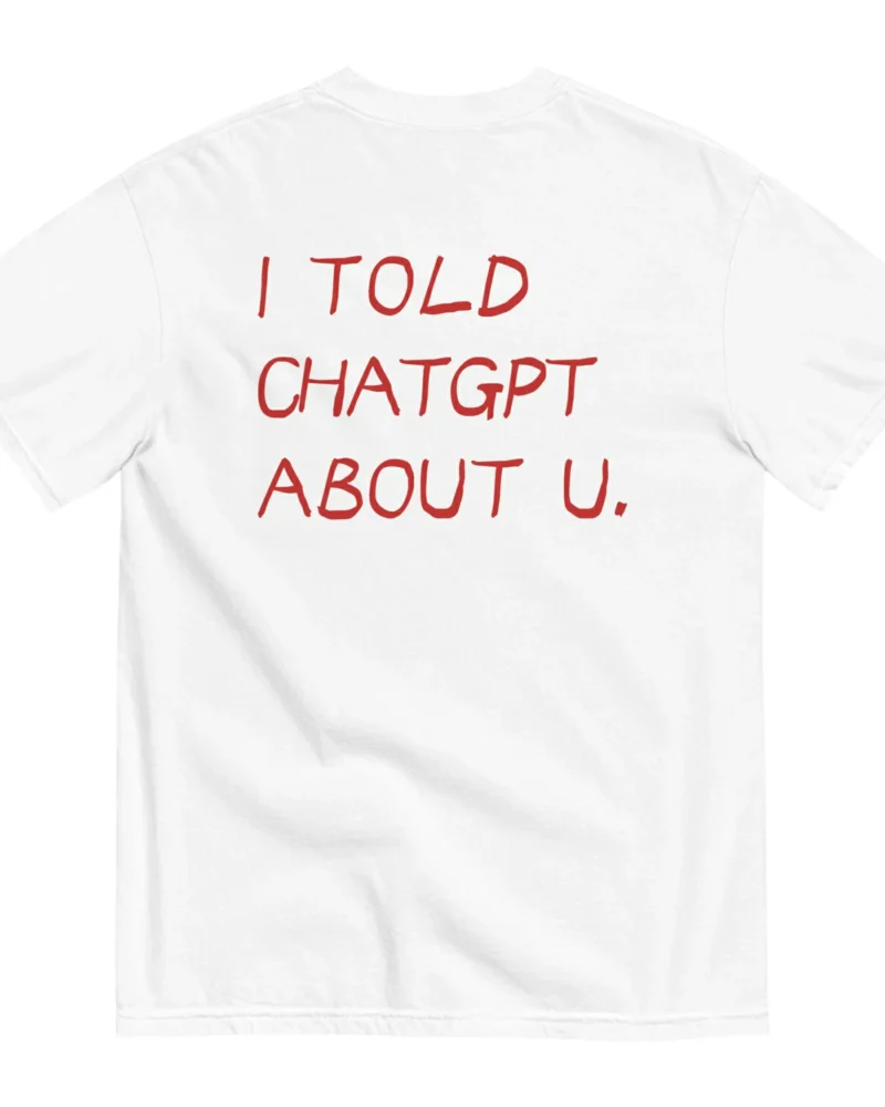 I TOLD CHATGPT ABOUT U. - White