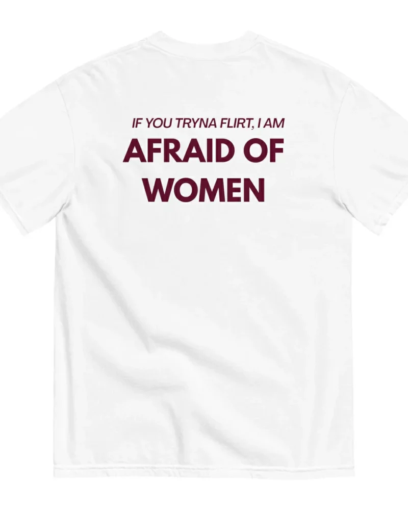 IF YOU TRYNA FLIRT. I AM AFRAID OF WOMEN - White