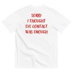 SORRY I THOUGHT EYE CONTACT WAS ENOUGH